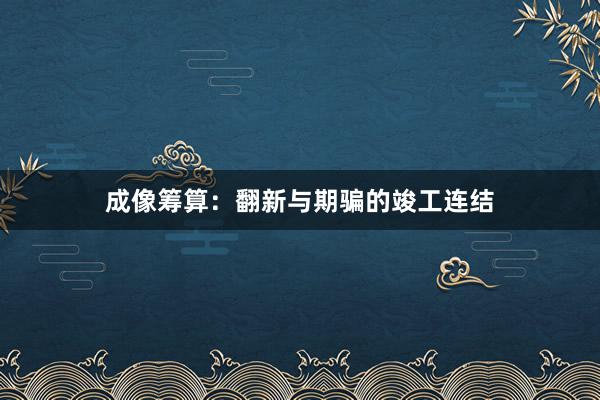 成像筹算：翻新与期骗的竣工连结